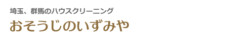 埼玉県熊谷市、深谷市、行田市、群馬県伊勢崎市、太田市のハウスクリーニングはおそうじのいずみや